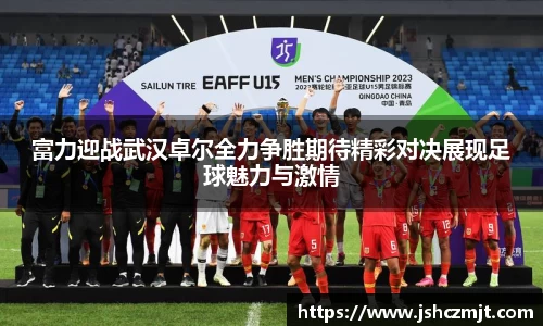 富力迎战武汉卓尔全力争胜期待精彩对决展现足球魅力与激情