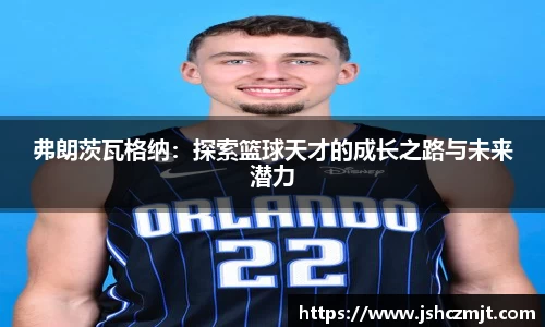 弗朗茨瓦格纳：探索篮球天才的成长之路与未来潜力