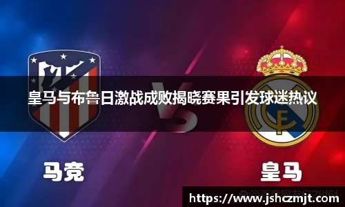 皇马与布鲁日激战成败揭晓赛果引发球迷热议