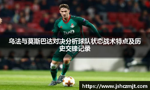 乌法与莫斯巴达对决分析球队状态战术特点及历史交锋记录