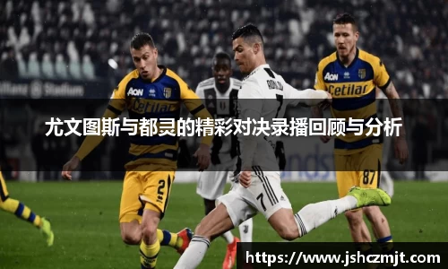 尤文图斯与都灵的精彩对决录播回顾与分析