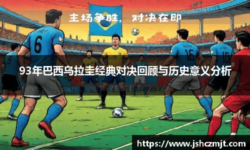 93年巴西乌拉圭经典对决回顾与历史意义分析