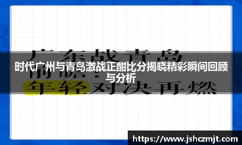 时代广州与青岛激战正酣比分揭晓精彩瞬间回顾与分析